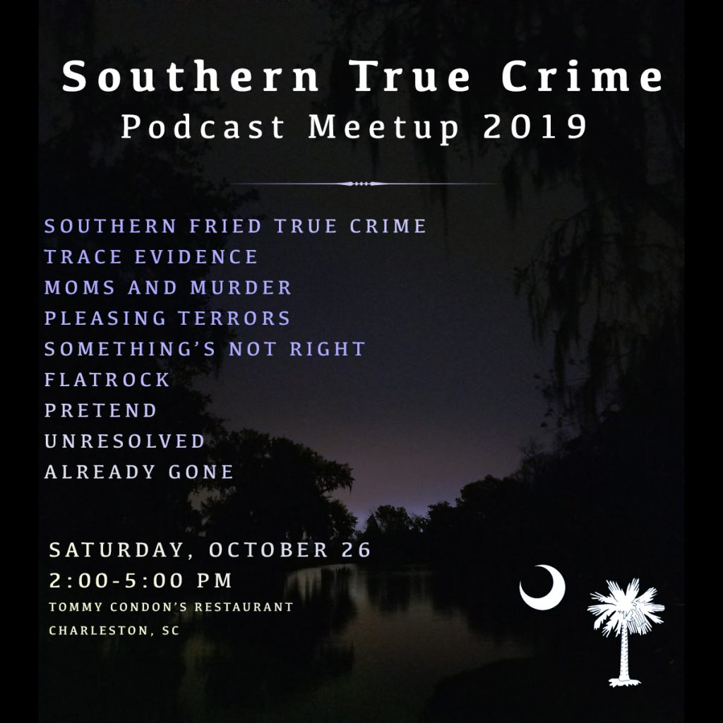 Southern True Crime Podcast Meetup 2019 Featuring: Southern Fried True Crime Trace Evidence Moms and Murder Pleasing Terrors Something’s Not Right Flatrock Pretend Unresolved Already Gone